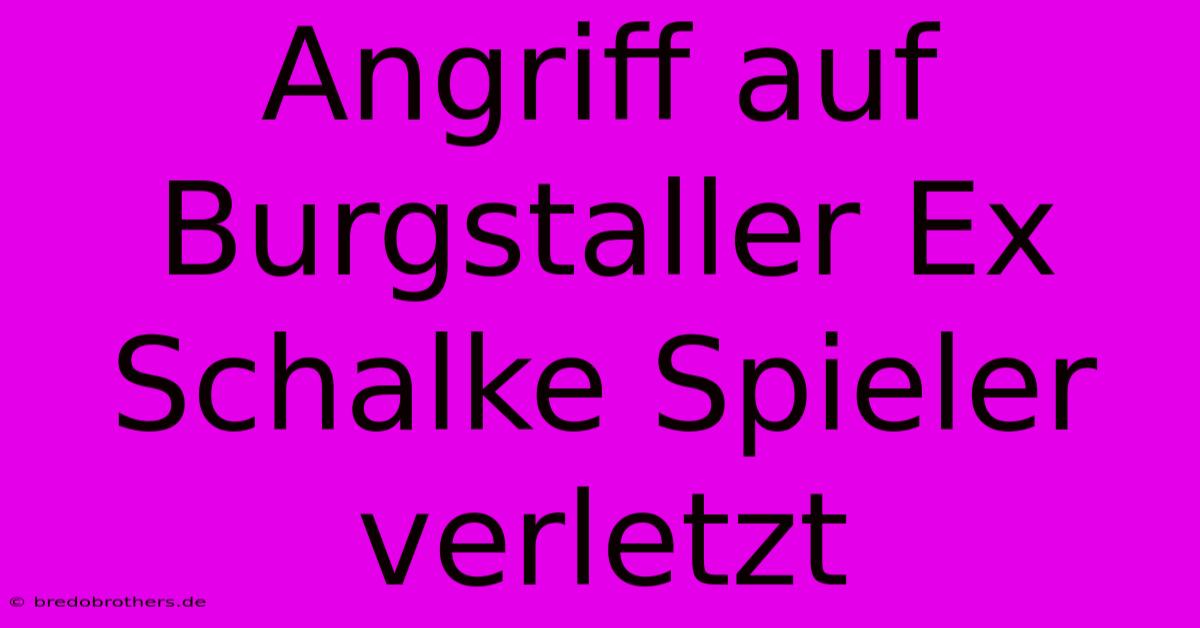 Angriff Auf Burgstaller Ex Schalke Spieler Verletzt