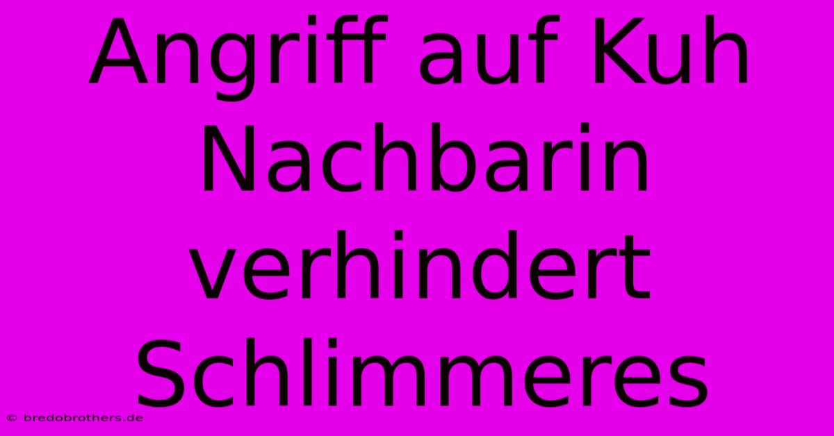 Angriff Auf Kuh Nachbarin Verhindert Schlimmeres