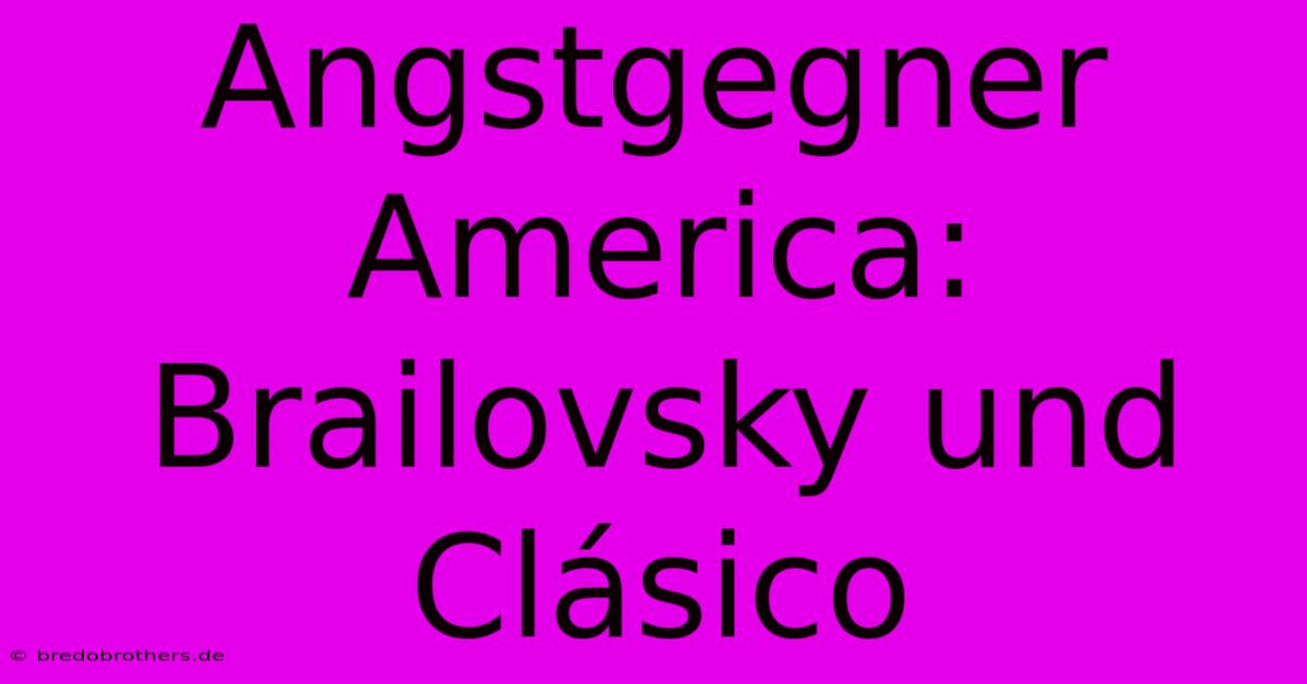 Angstgegner America: Brailovsky Und Clásico