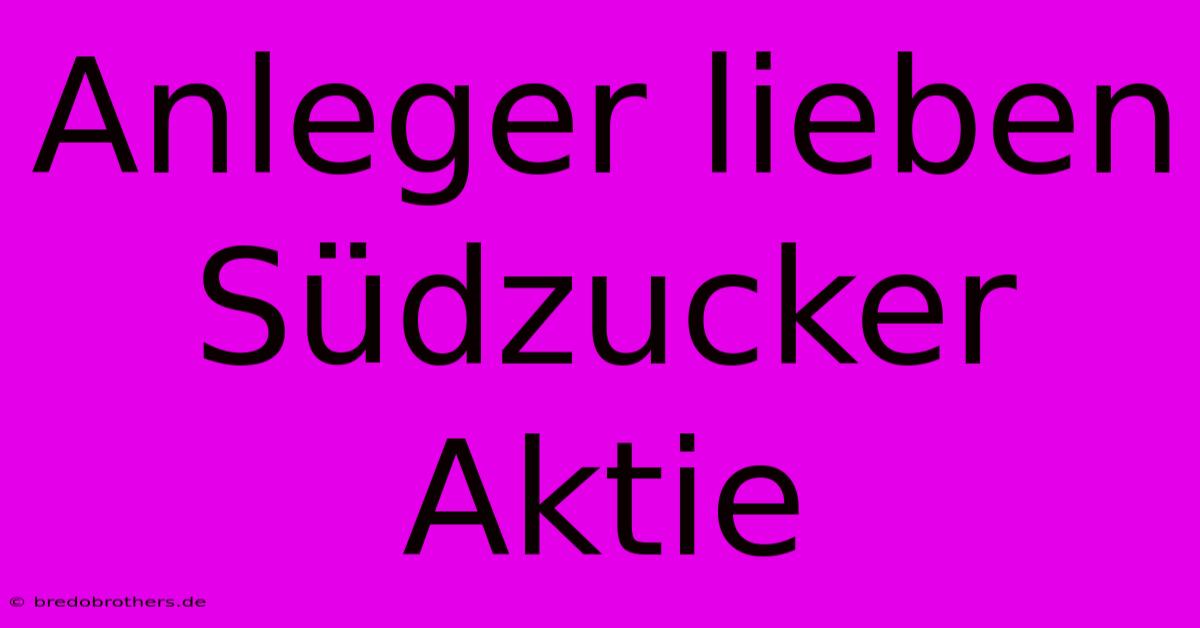 Anleger Lieben Südzucker Aktie