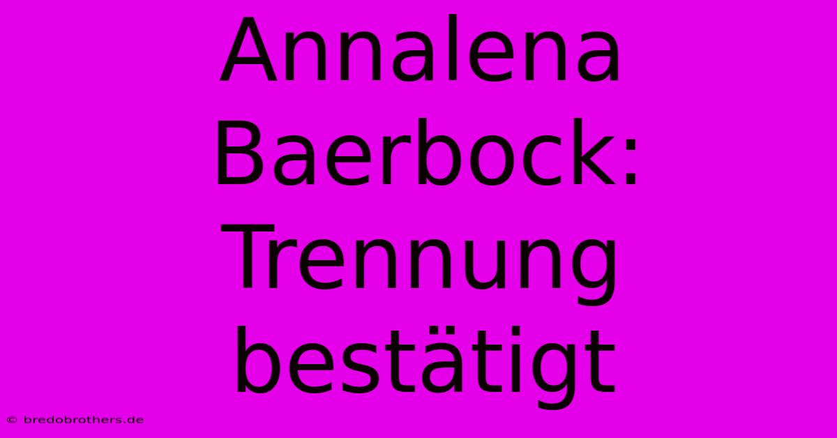 Annalena Baerbock: Trennung Bestätigt