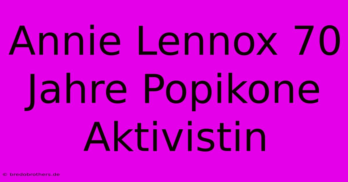 Annie Lennox 70 Jahre Popikone Aktivistin