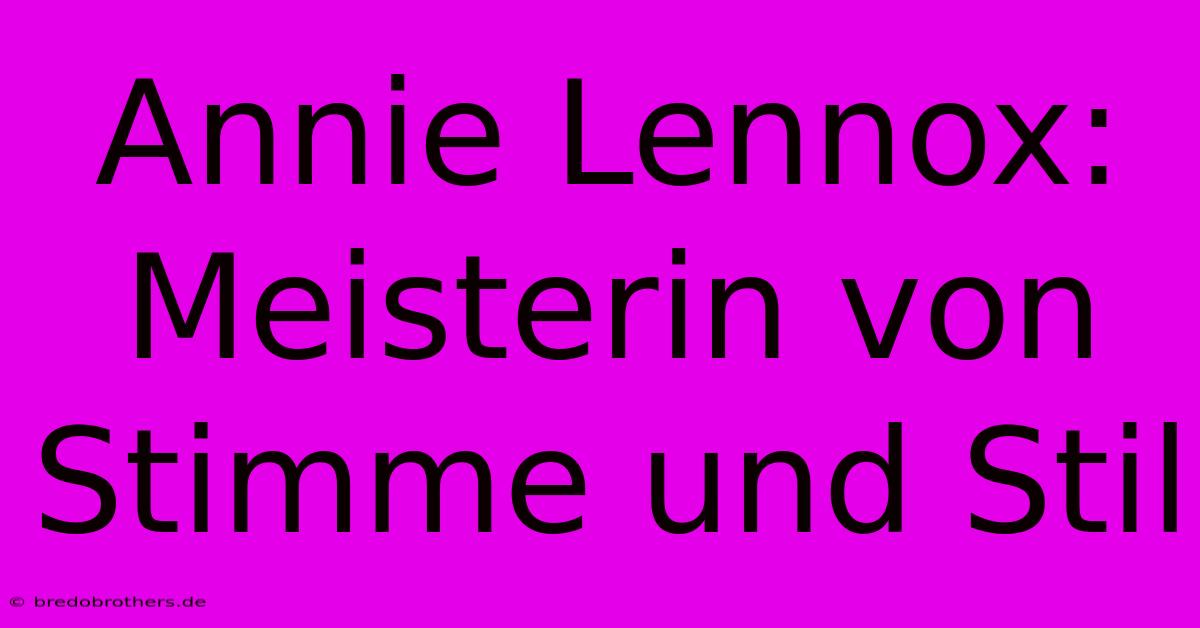 Annie Lennox: Meisterin Von Stimme Und Stil