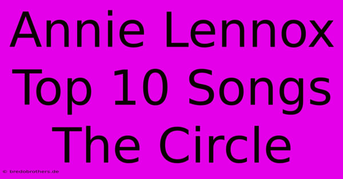 Annie Lennox Top 10 Songs The Circle