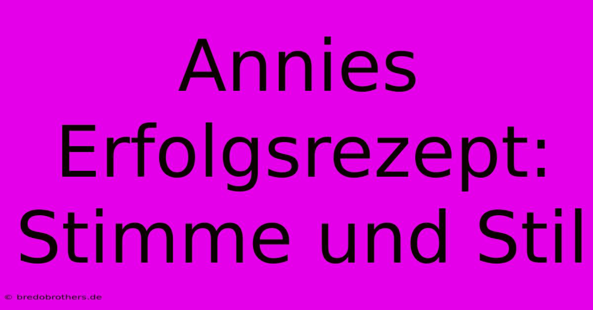 Annies Erfolgsrezept: Stimme Und Stil