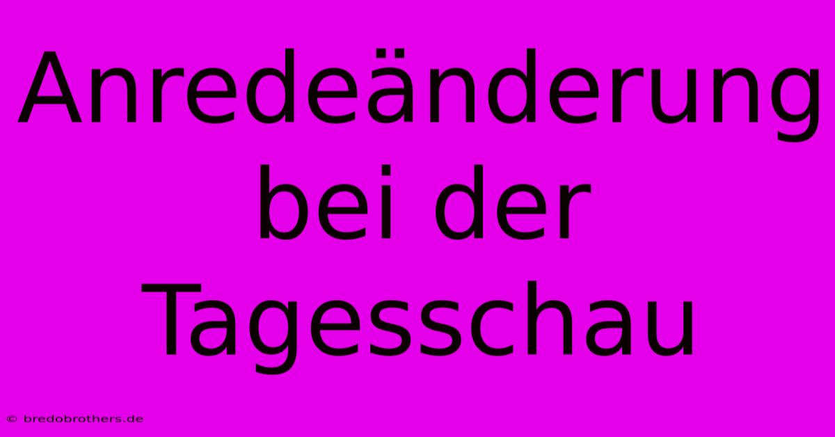 Anredeänderung Bei Der Tagesschau