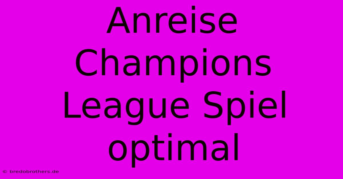 Anreise Champions League Spiel Optimal