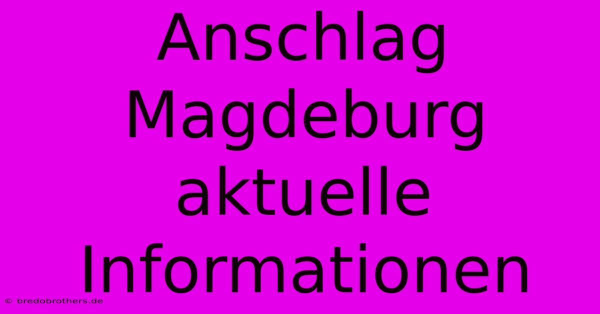 Anschlag Magdeburg Aktuelle Informationen