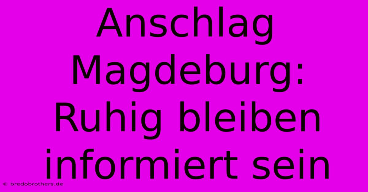 Anschlag Magdeburg: Ruhig Bleiben Informiert Sein