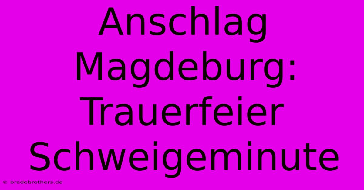 Anschlag Magdeburg: Trauerfeier Schweigeminute