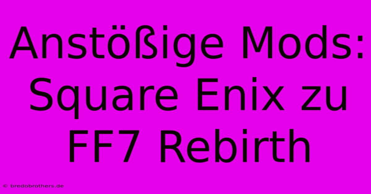 Anstößige Mods: Square Enix Zu FF7 Rebirth