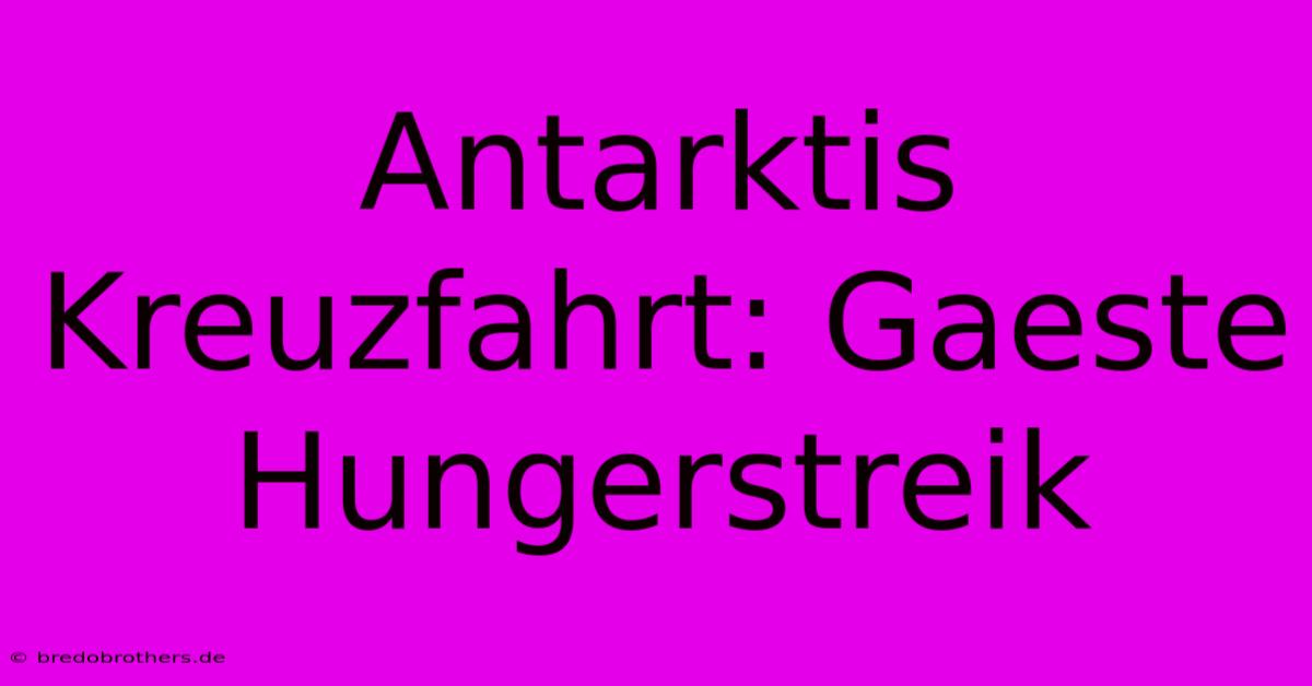 Antarktis Kreuzfahrt: Gaeste Hungerstreik