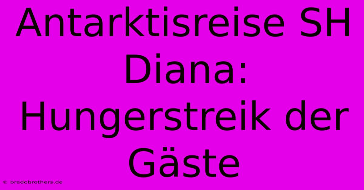 Antarktisreise SH Diana:  Hungerstreik Der Gäste