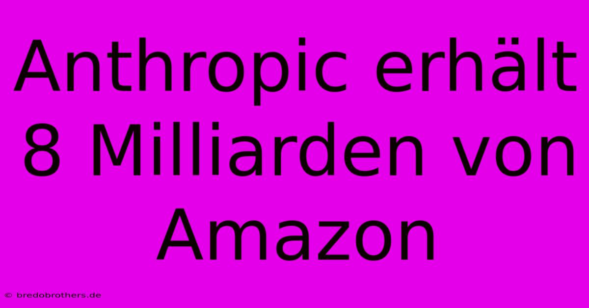 Anthropic Erhält 8 Milliarden Von Amazon