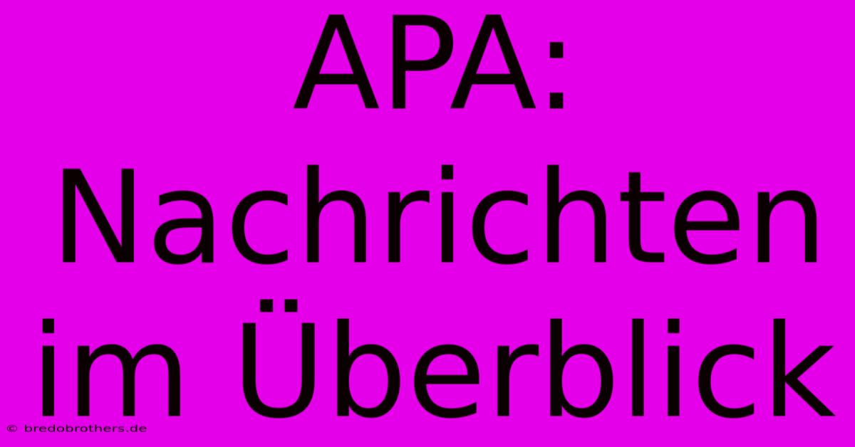 APA: Nachrichten Im Überblick