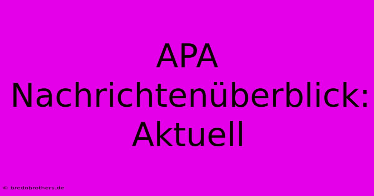 APA Nachrichtenüberblick: Aktuell