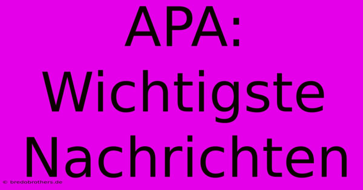 APA: Wichtigste Nachrichten