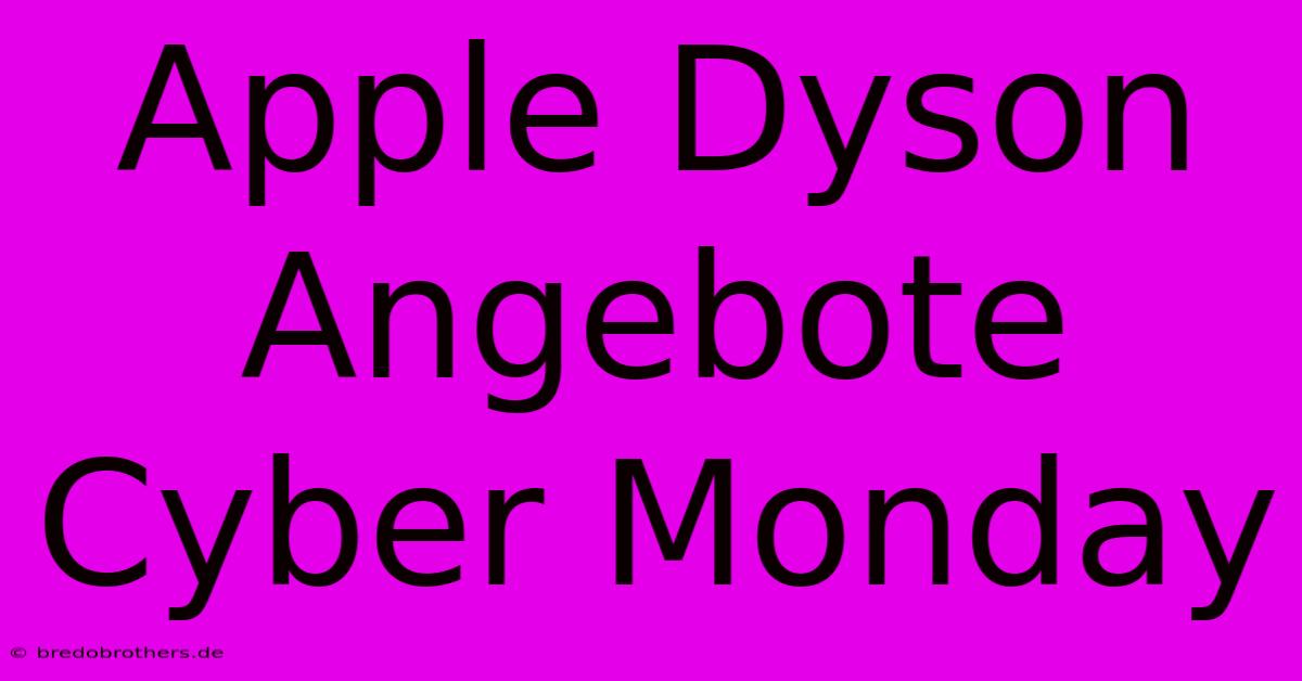 Apple Dyson Angebote Cyber Monday