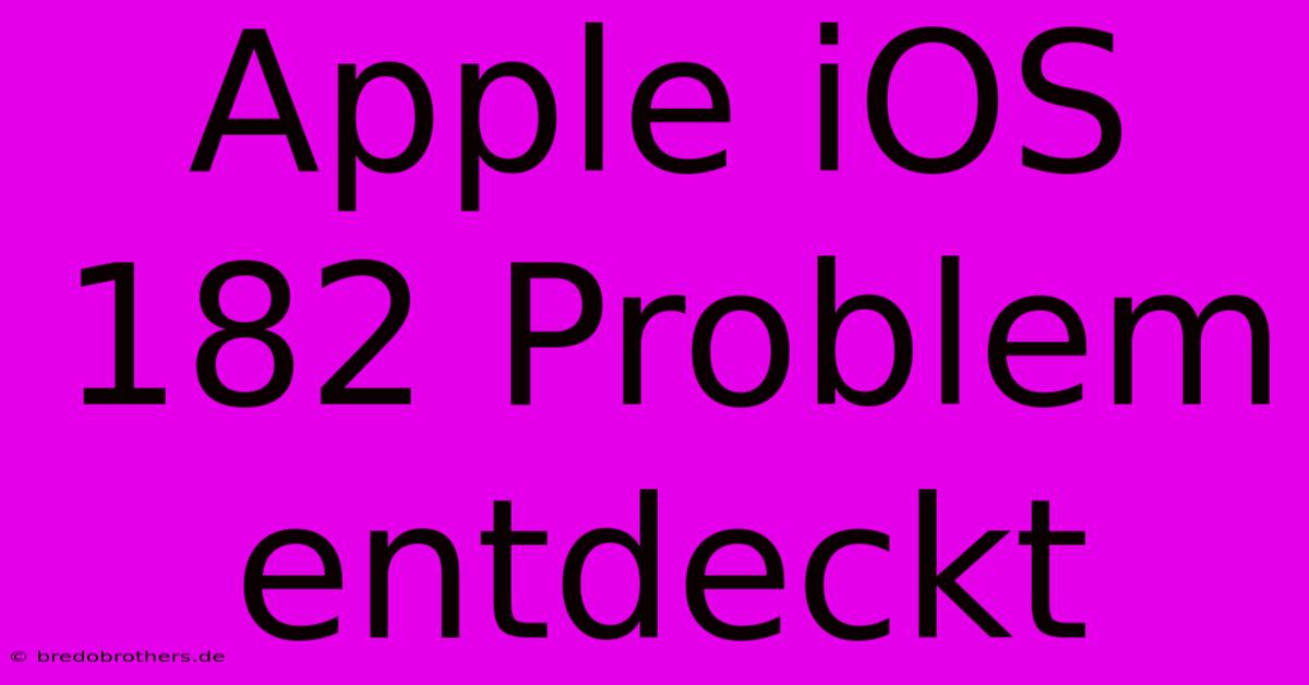 Apple IOS 182 Problem Entdeckt