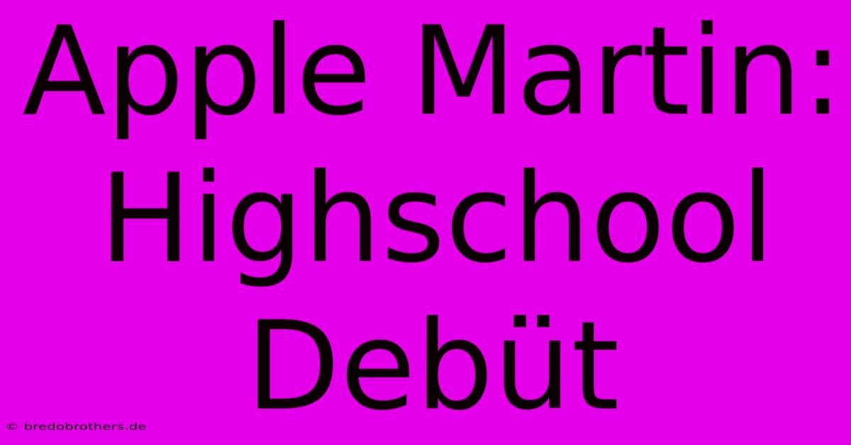 Apple Martin: Highschool Debüt