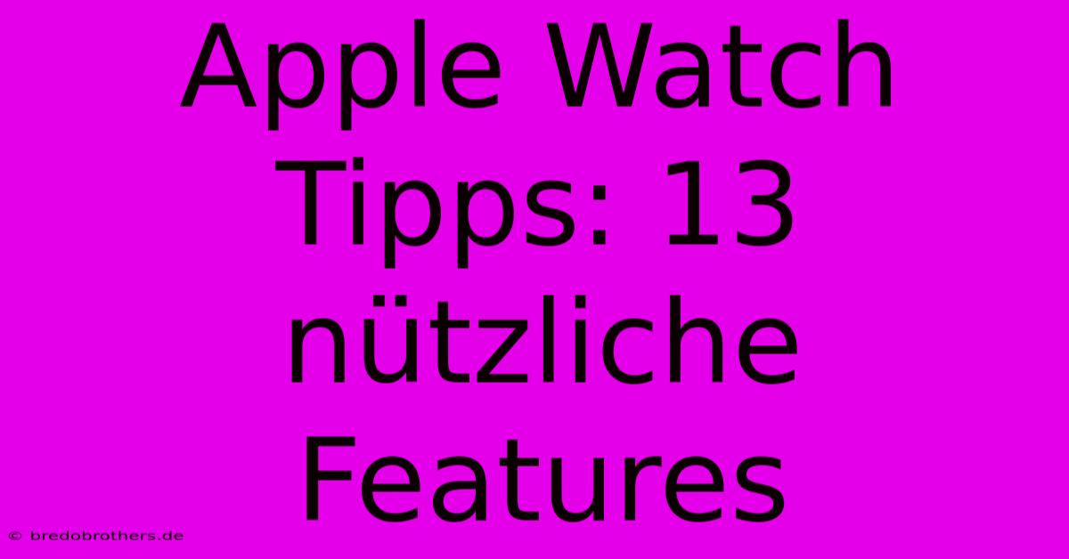 Apple Watch Tipps: 13 Nützliche Features