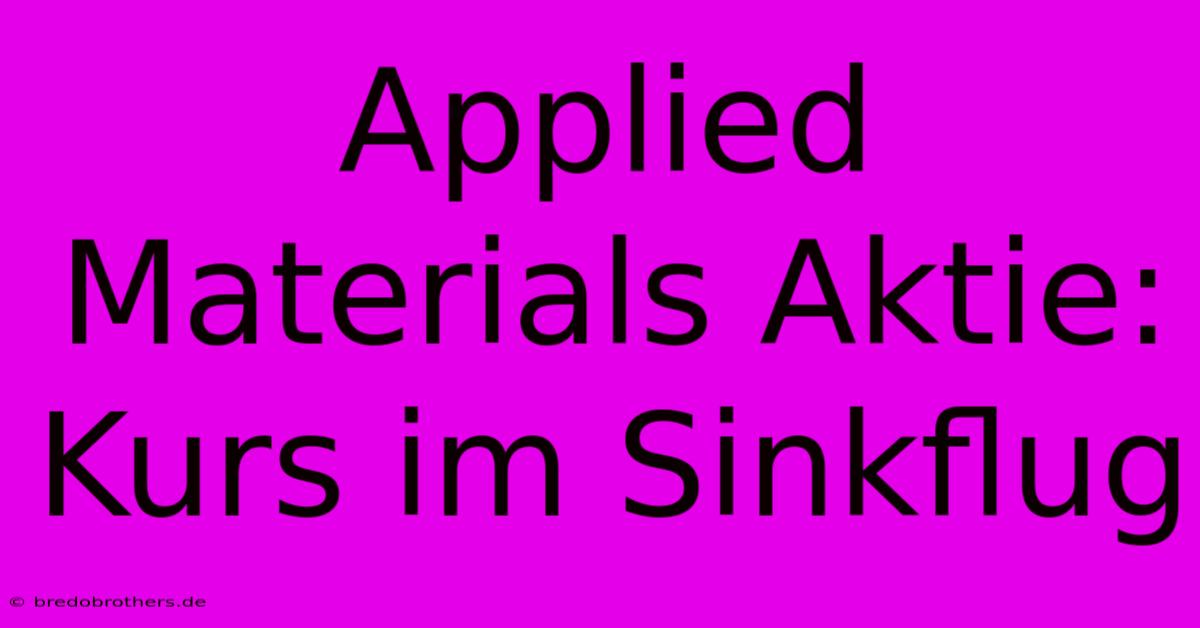 Applied Materials Aktie:  Kurs Im Sinkflug