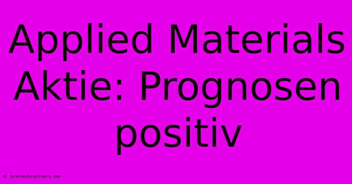 Applied Materials Aktie: Prognosen Positiv