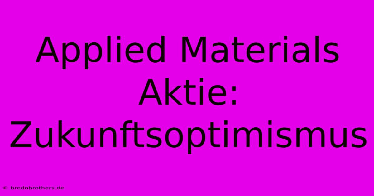 Applied Materials Aktie: Zukunftsoptimismus