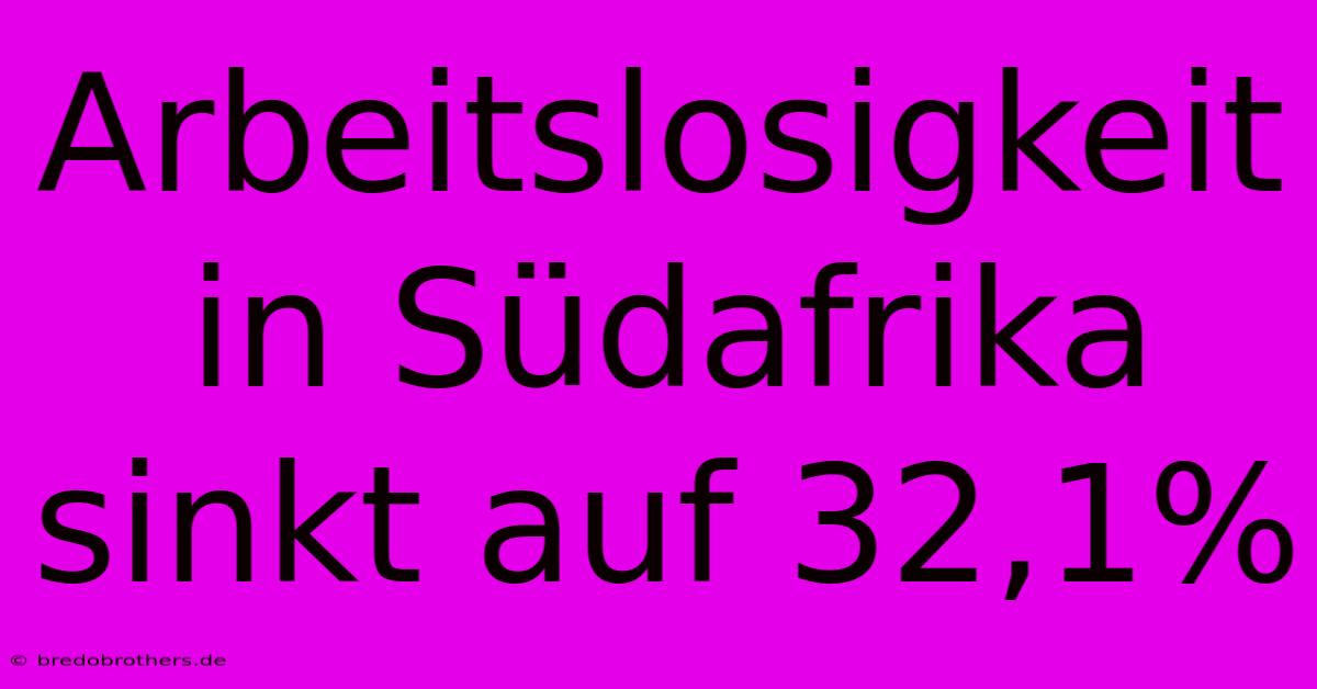 Arbeitslosigkeit In Südafrika Sinkt Auf 32,1%