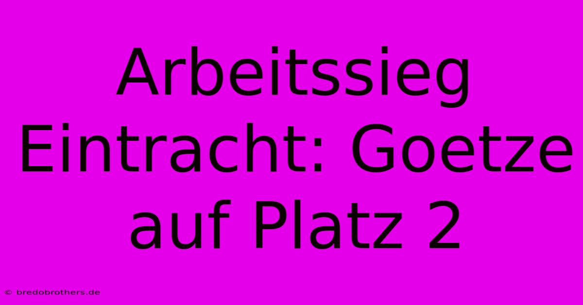 Arbeitssieg Eintracht: Goetze Auf Platz 2