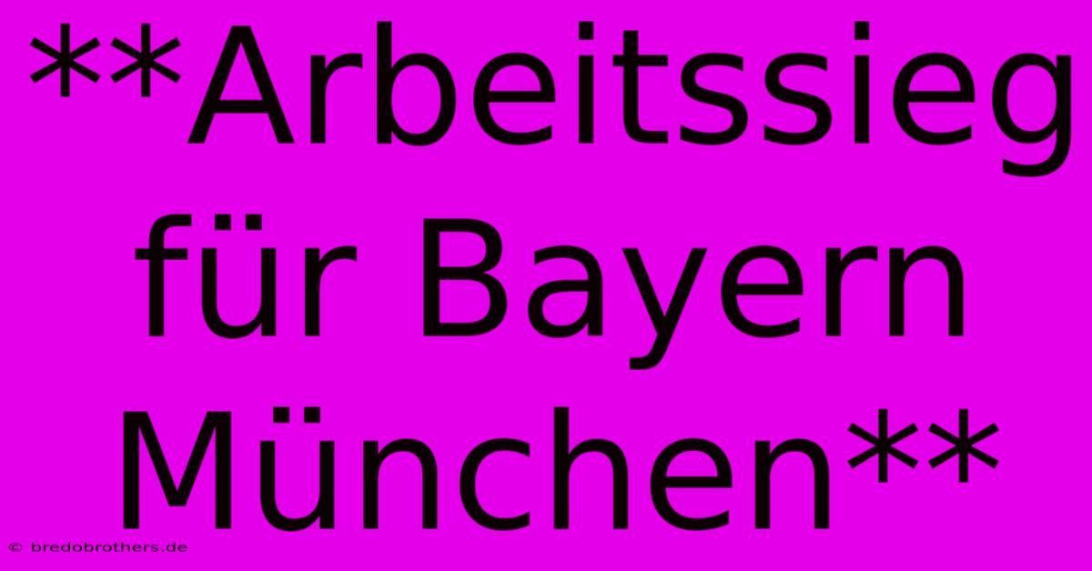 **Arbeitssieg Für Bayern München**