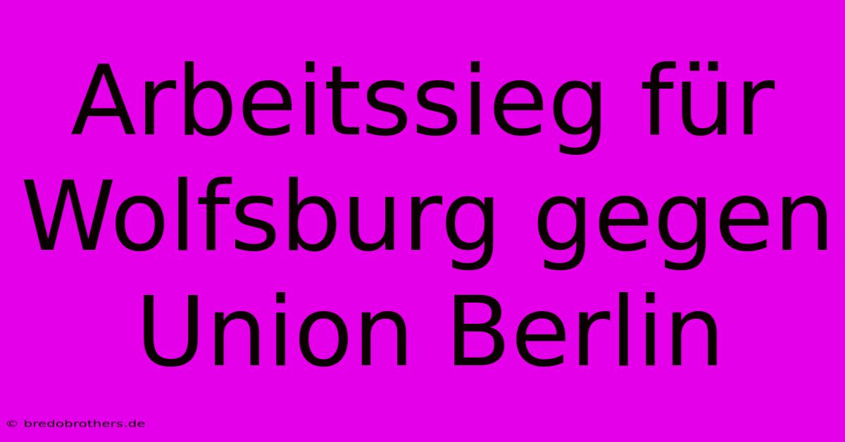 Arbeitssieg Für Wolfsburg Gegen Union Berlin