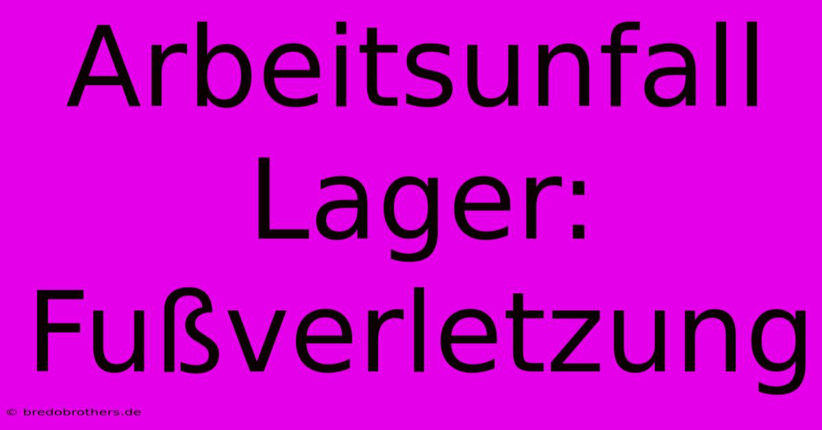 Arbeitsunfall Lager: Fußverletzung