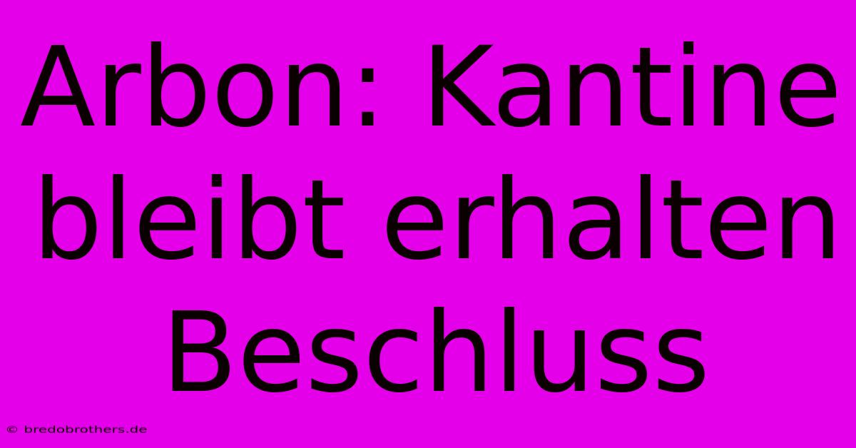 Arbon: Kantine Bleibt Erhalten Beschluss