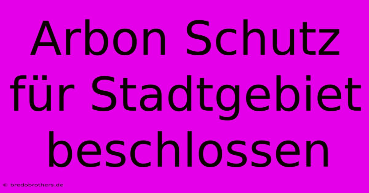 Arbon Schutz Für Stadtgebiet Beschlossen