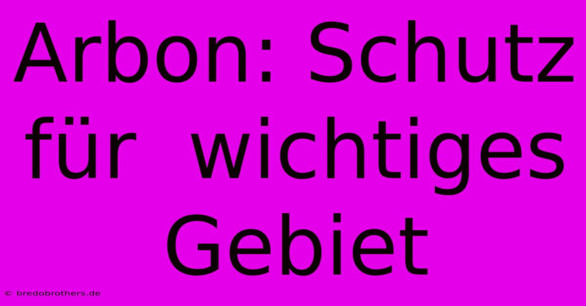 Arbon: Schutz Für  Wichtiges Gebiet