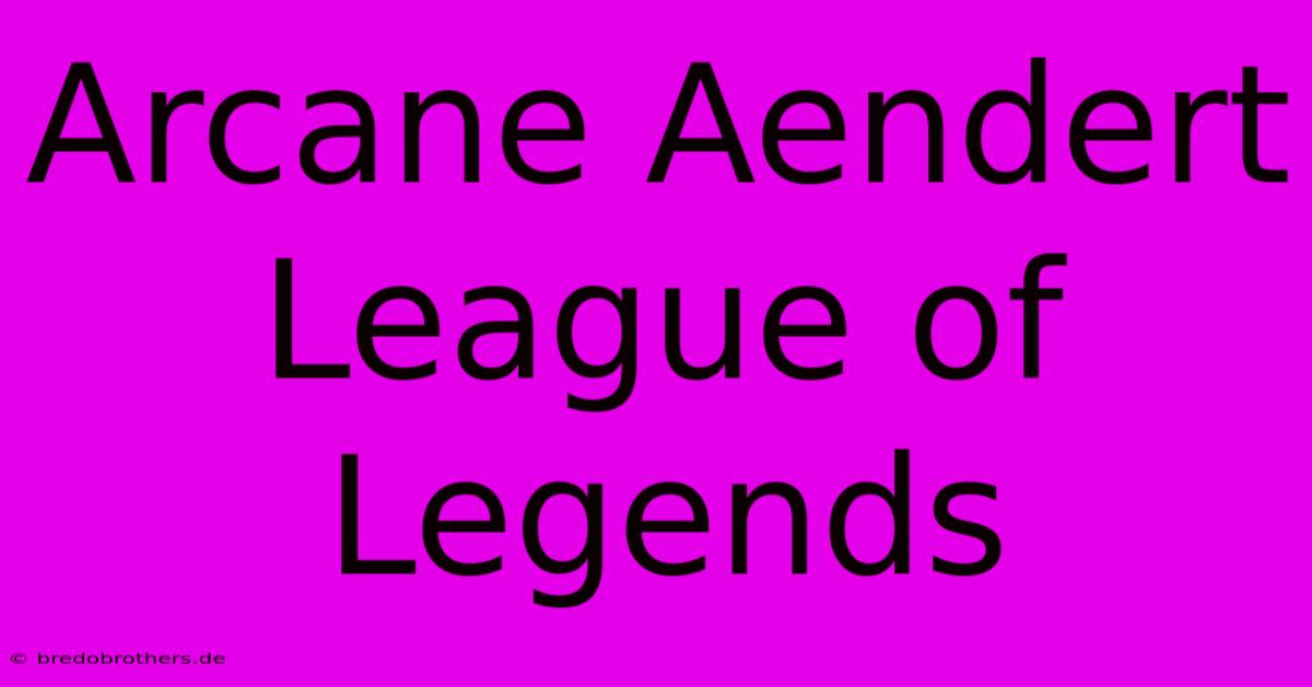 Arcane Aendert League Of Legends