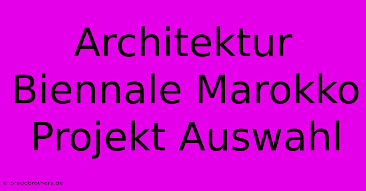 Architektur Biennale Marokko Projekt Auswahl