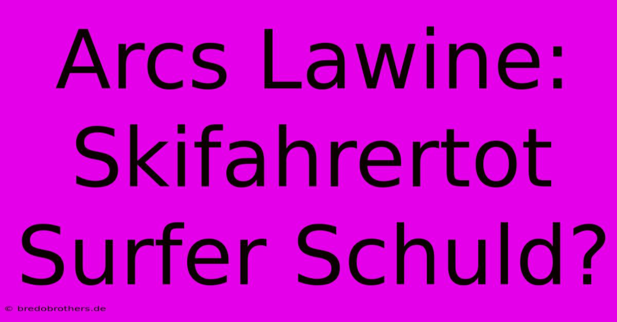 Arcs Lawine: Skifahrertot Surfer Schuld?