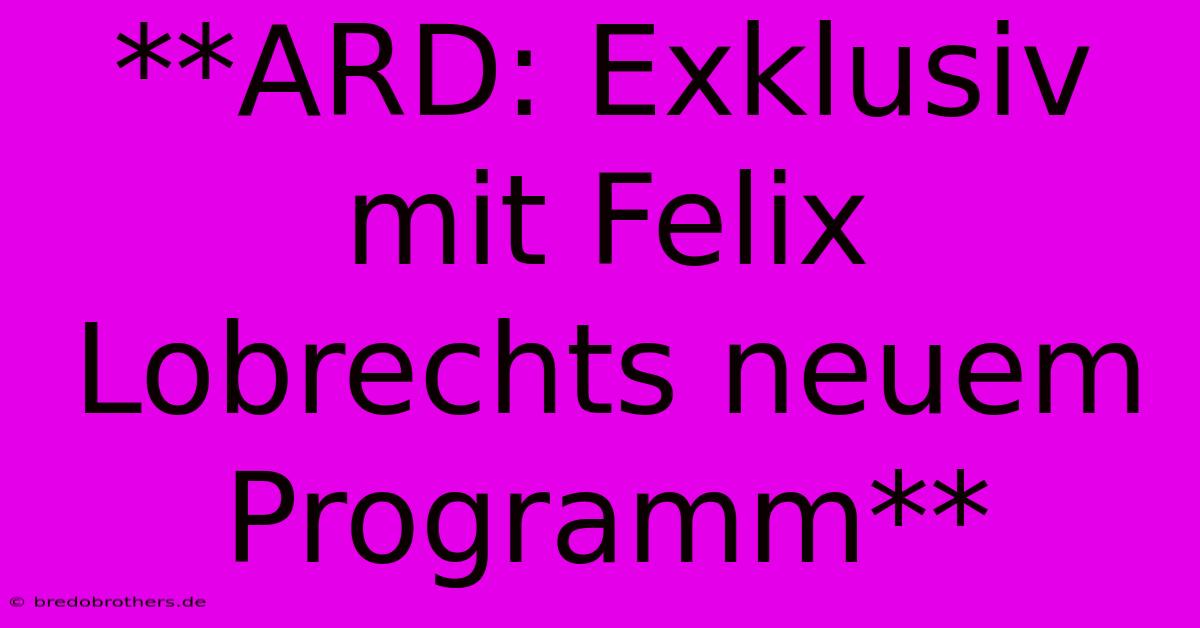 **ARD: Exklusiv Mit Felix Lobrechts Neuem Programm**