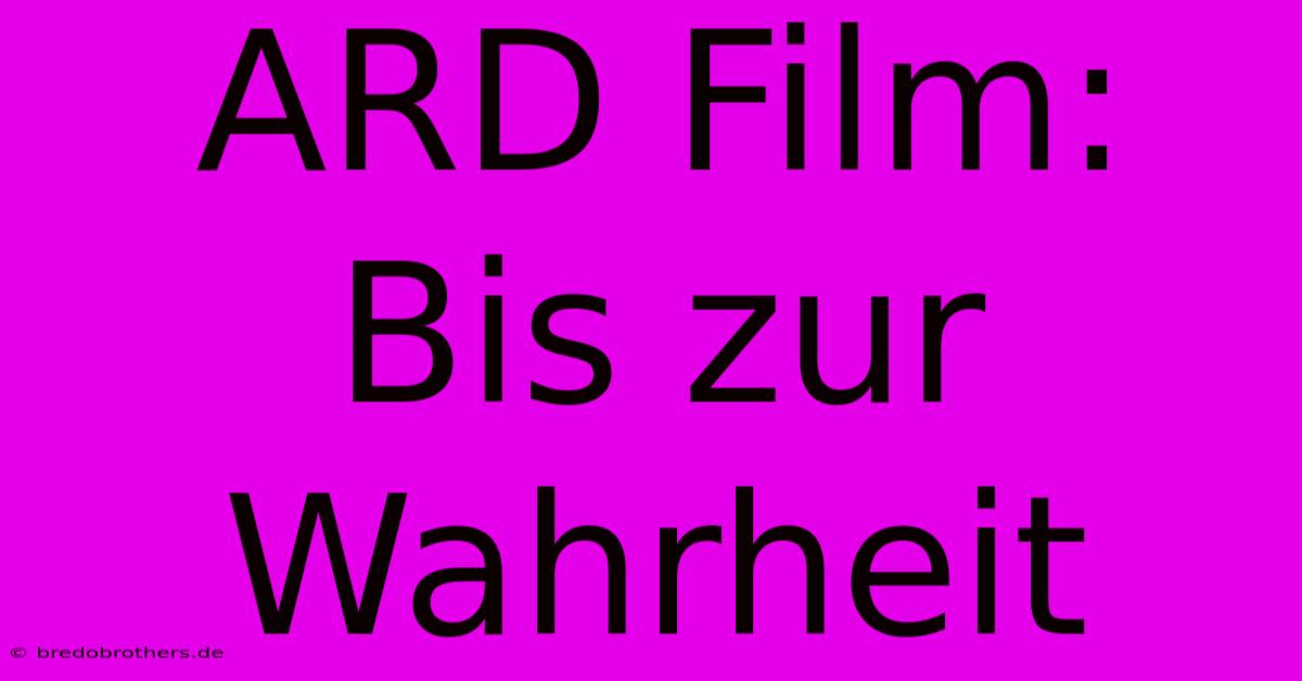 ARD Film: Bis Zur Wahrheit