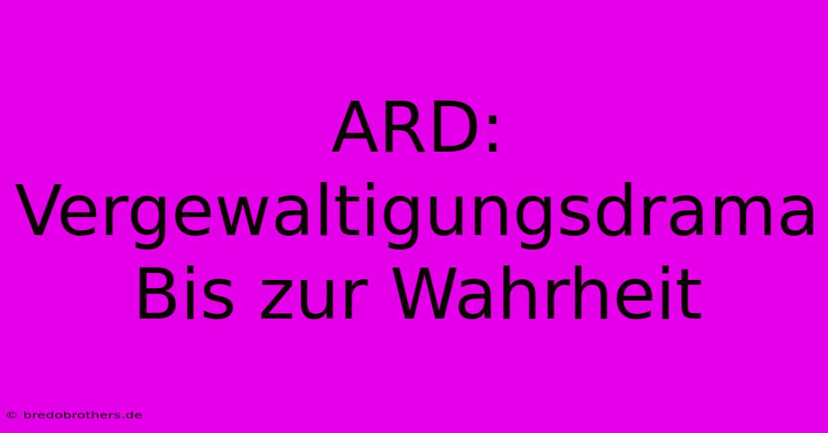 ARD: Vergewaltigungsdrama Bis Zur Wahrheit