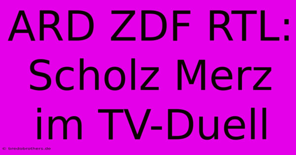 ARD ZDF RTL: Scholz Merz Im TV-Duell