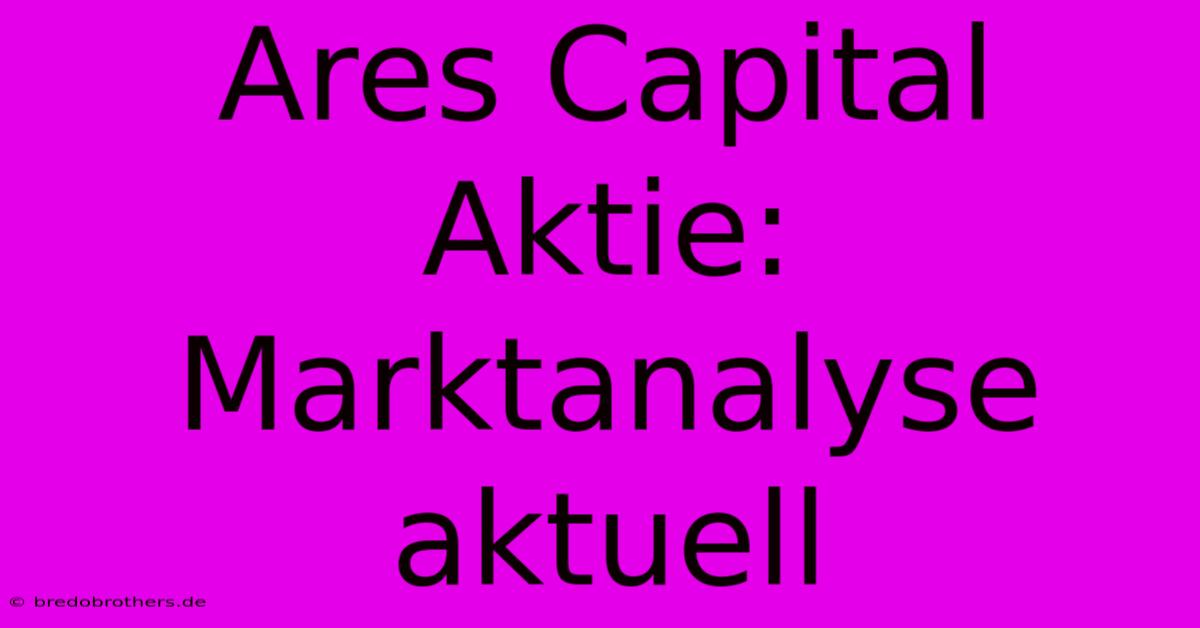 Ares Capital Aktie: Marktanalyse Aktuell