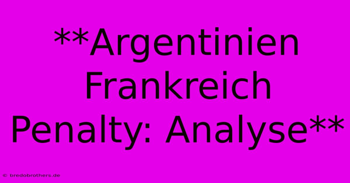 **Argentinien Frankreich Penalty: Analyse**