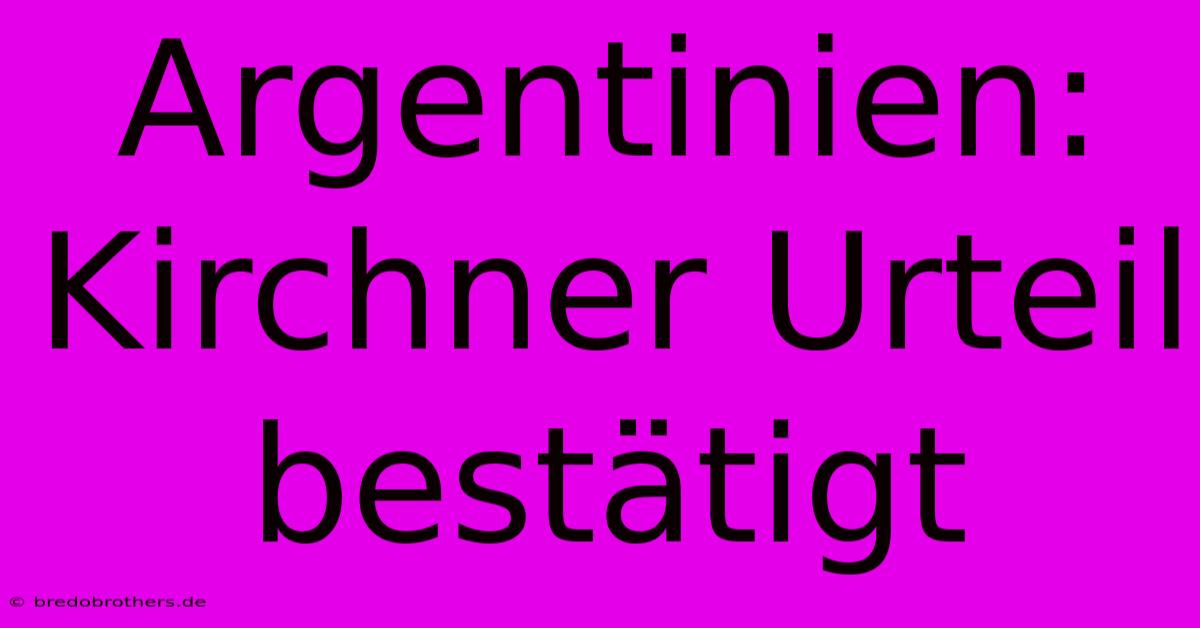 Argentinien: Kirchner Urteil Bestätigt  