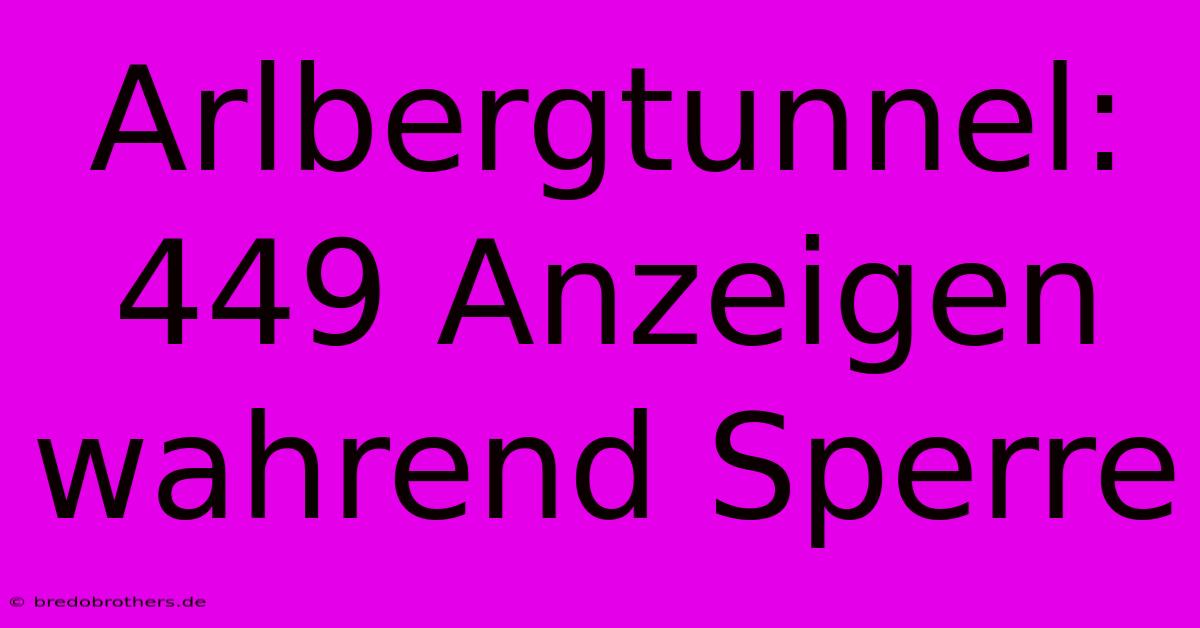 Arlbergtunnel: 449 Anzeigen Wahrend Sperre