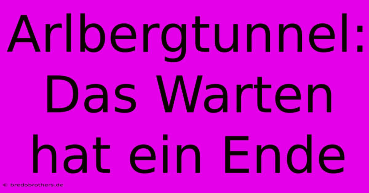 Arlbergtunnel: Das Warten Hat Ein Ende