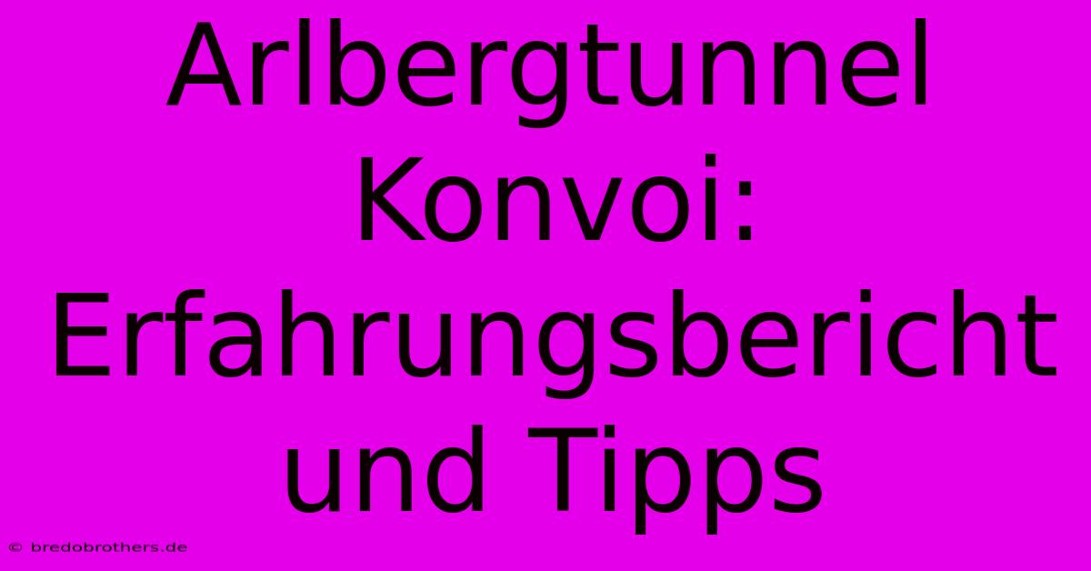 Arlbergtunnel Konvoi:  Erfahrungsbericht Und Tipps