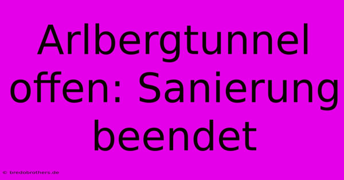 Arlbergtunnel Offen: Sanierung Beendet